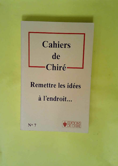 Cahiers De Chire N° 7. Remettre Les Idees A L Endroit  -