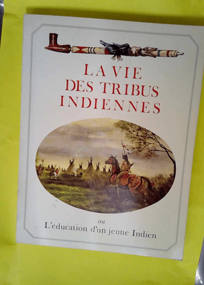 La Vie Des Tribus Indiennes Ou L Education D Un Jeune Indien  - Long Lance