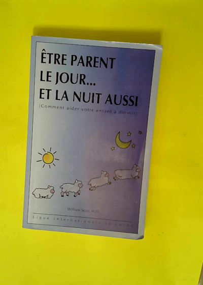 Être Parent Le Jour Et La Nuit Aussi (Comment Aider Votre Enfant À Dormir)  - William Sear