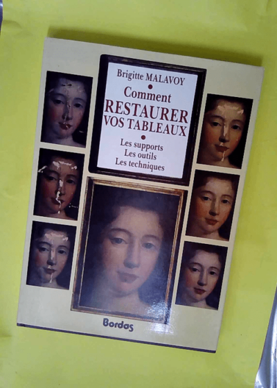 Comment Restaurer Vos Tableaux. Les Supports Les Outils Les Techniques  - Brigitte Malavoy