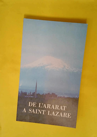 De l Ararat à Saint Lazare - Une berceau de spiritualité et de culture arménienne dans la lagune de Venise  - Vartanes Oulouhodjian