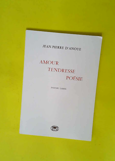 Amour Tendresse Poésie  - D ANOYE Jean-Pierre