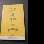 I’ll Tell You In Person – Chloe Caldwell