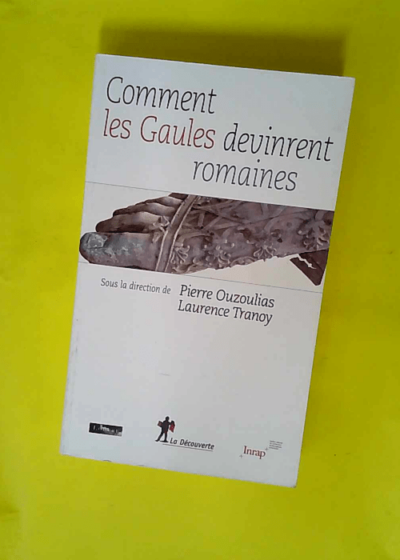 Comment les Gaules devinrent romaines  - Pierre Ouzoulias