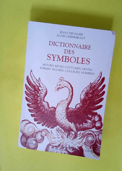 Dictionnaire des symboles - Mythes rêves coutumes gestes formes figures couleurs nombres  - Jean Chevalier