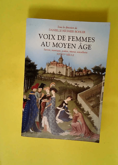 Voix de femmes au Moyen Age - Savoir mystique poésie amour sorcellerie XIIè-XVè siècle  - Danielle Régnier-Bohler