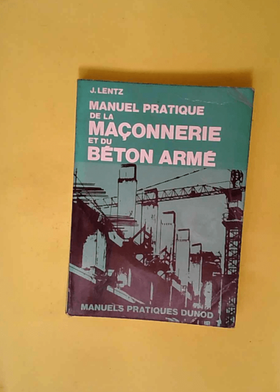 Manuel pratique de la maçonnerie et du béton armé  - Jacques Lentz