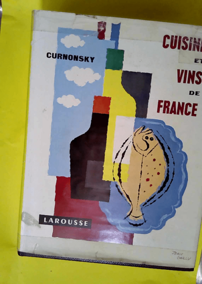 Cuisine et vins de France - Le Protocole de la table par André de Fouquières. Le Décor de la table par S. Faniel. Le Service de la table par Annie Fabre  - Curnonsky