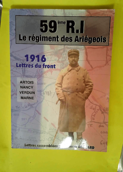 59eme RI le régiment des ariègeois - 1916 lettres du front - Artois Nancy Verdun Marne - Lettres rassemblées par Thierry Brocard -