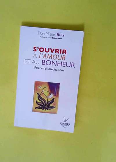 S ouvrir à l amour et au bonheur  - Don Miguel Ruiz