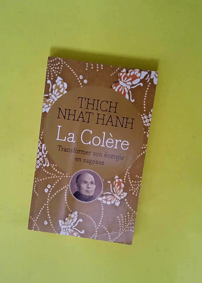 La Colère - Transformer son énergie en sagesse  - Thich Naht Hanh