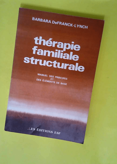 Therapie Familiale Structurale - Manuel Des Principes Et Des Elements De Base  - Barbara DeFranck-Lynch