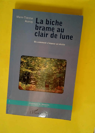 La biche brame au clair de lune - Ou comment s impose un destin  - Marie-Thérèse Auvray