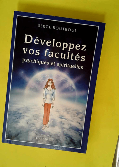 Développez vos facultés psychiques et spirituelles  - Serge Boutboul