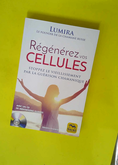 Régénérez vos cellules - Stoppez le vieillissement par la guérison chamanique  - Lumira