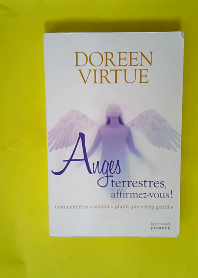 Anges terrestres affirmez-vous ! Comment être aimant plutôt que trop gentil  - Doreen Virtue