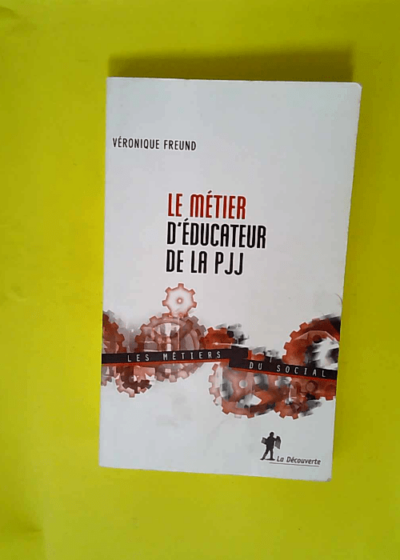 Les métiers d éducateur de la protection judiciaire de la jeunesse  - Véronique Freund