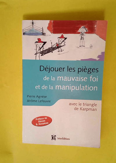 Déjouer les pièges de la mauvaise foi et de la manipulation - A coup sûr avec le Triangle de Karpman  - Pierre Agnese