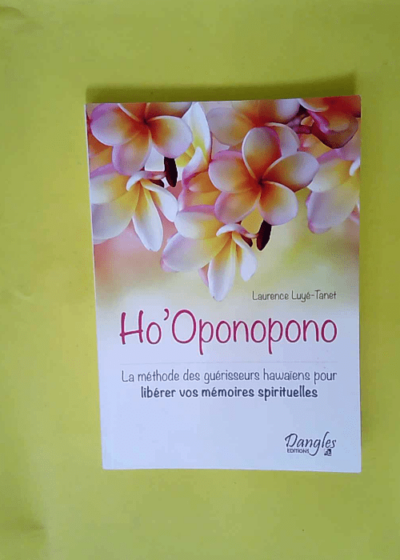 Ho oponopono - La Méthode Des Guérisseurs Hawaïens Pour Libérer Vos Mémoires Spirituelles  - Laurence Luyé-Tanet