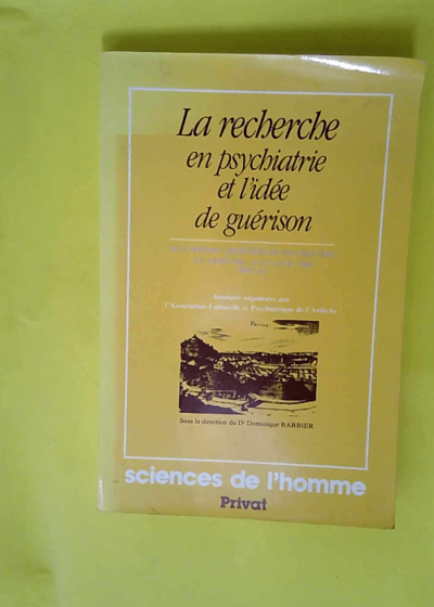 La Recherche En Psychiatrie Et L Idee De Guerison. 4emes Journees De Psychiatrie En Ardeche Privas 4 Et 5 Juin 1988  - Dominique Barbier