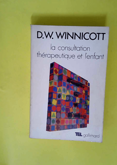 La consultation thérapeutique et l enfant Couverture par Vasarely  - Winnicott DW