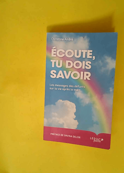 Ecoute tu dois savoir - Les messages des défunts sur la vie après la mort  - Christine Andre