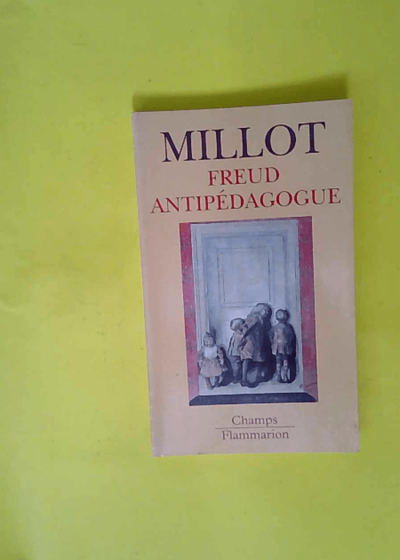 Freud anti-pédagogue  - Catherine Millot