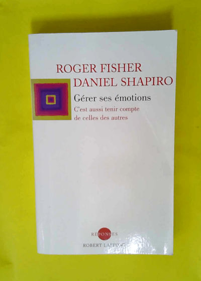 Gérer ses émotions - C est aussi tenir compte de celles des autres  - Roger Fisher