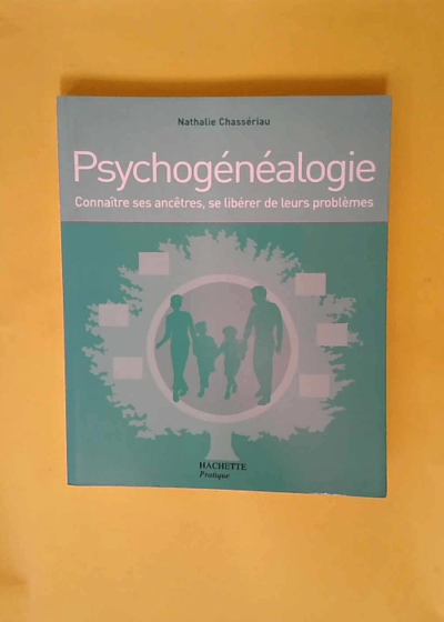 Psychogénéalogie - Connaître Ses Ancêtres Se Libérer De Leurs Problèmes  - Nathalie Chassériau