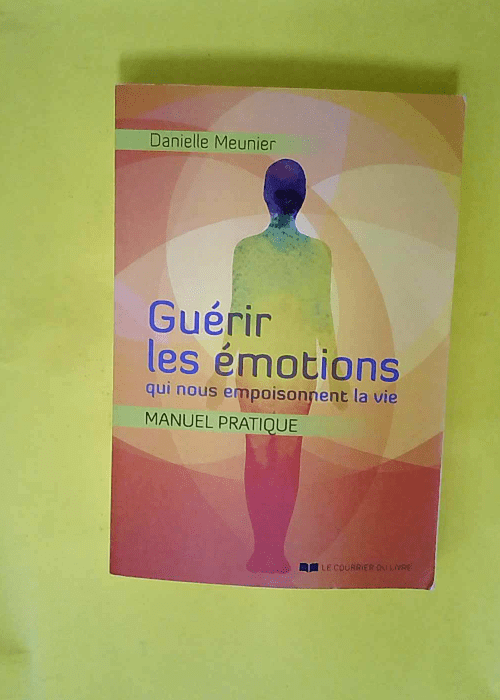 Guérir les émotions qui nous empoisonnent l...