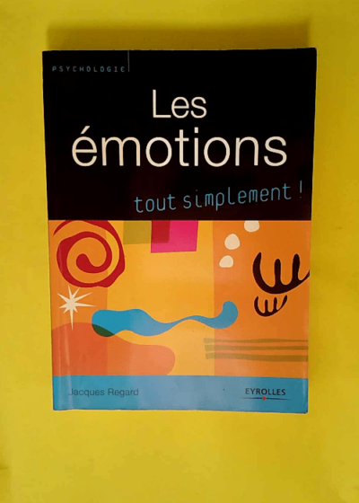 Les emotions tout simplement  - Jacques Regard