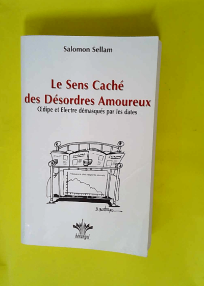 Le Sens Caché des Désordres Amoureux - Œdipe et Électre démasqués par les dates  - Salomon Sellam