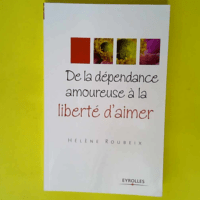 De la dépendance amoureuse à la liberté d ...