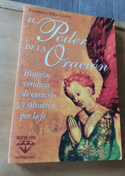 El Poder De La Oracion - Historias Veridicas De Curacion Y Salvacion Por La Fe - Rosemary Ellen Guiley