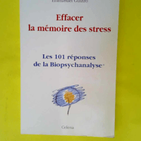 Effacer la mémoire des stress les 101 réponses de la biopsychanalyse  – Emmanuel Guizzo