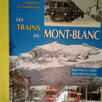 Les Trains Du Mont-Blanc. Volume 1 Le Chemin ...