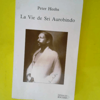 La Vie de Sri Aurobindo  – Peter Heehs