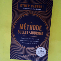 La méthode Bullet Journal – Comprendre le passé organiser le présent définir l avenir  – Ryder Carroll