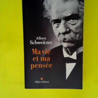 Ma vie et ma pensée  – Albert Schweitz...