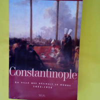 Constantinople. La ville que désirait le mon...