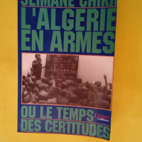 L Algerie En Armes Ou Le Temps Des Certitudes...