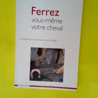 Ferrez Vous-Meme Votre Cheval. Initiation A L...