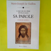 L amour Du Pere Revele Dans Sa Parole – Homelies Annee A  – M.-J. Le Guillou