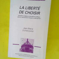 La liberté de choisir – Pluralisme religieux et pluralisme politique dans le catholicisme français contemporain  – Jean-Marie Donegani