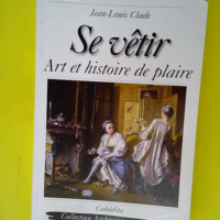 Se vêtir – Art et histoire de plaire  ...