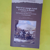 Récit D un Voyage À Pied À Travers La Russie Et La Sibérie Tartare Des Frontières De Chine À La Mer Gelée Et Au Kamtchatka  – John Dundas Cochrane