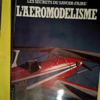 Les secrets du savoir faire l Aéromodélisme...