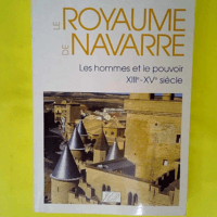 Le royaume de navarre les hommes et le pouvoi...