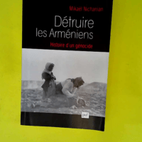 Détruire les Arméniens. Histoire d un géno...