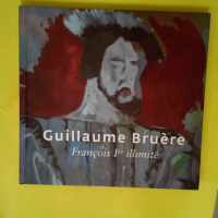 Guillaume Bruere. Francois Ier illimite. Expo...